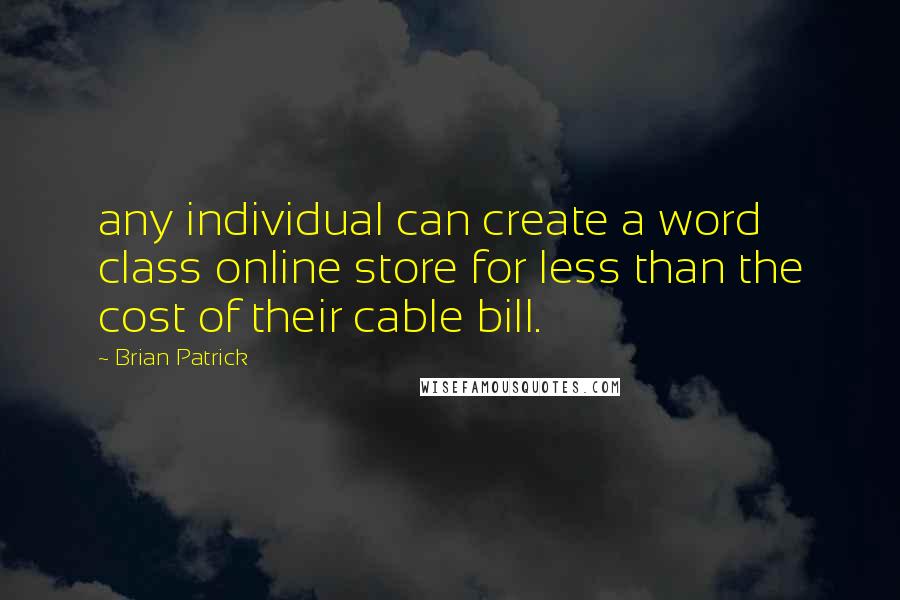 Brian Patrick Quotes: any individual can create a word class online store for less than the cost of their cable bill.