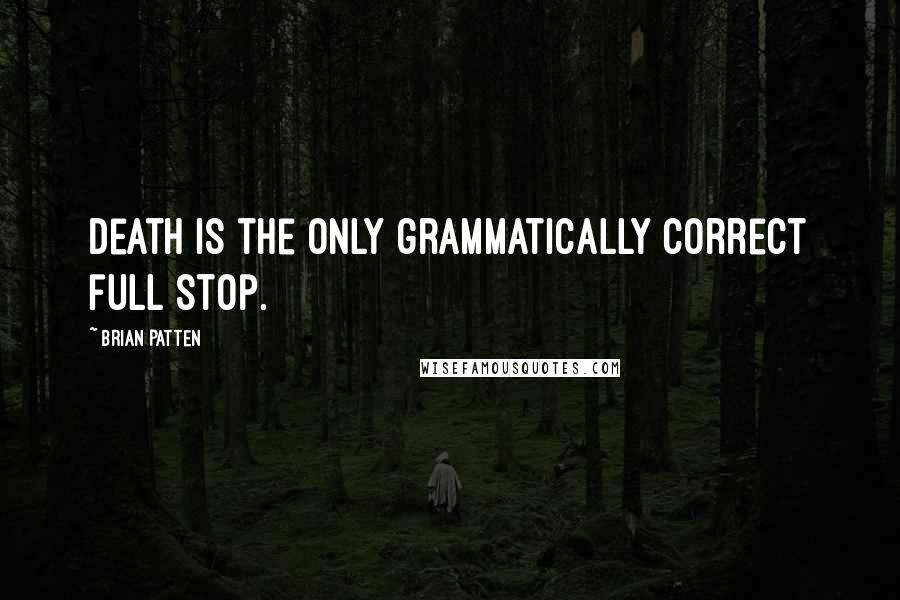 Brian Patten Quotes: Death is the only grammatically correct full stop.