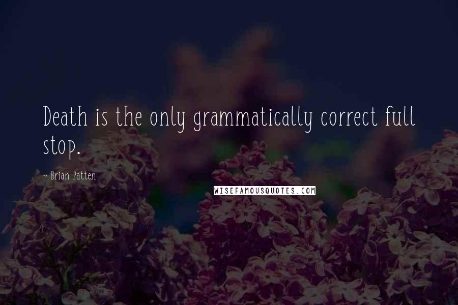Brian Patten Quotes: Death is the only grammatically correct full stop.