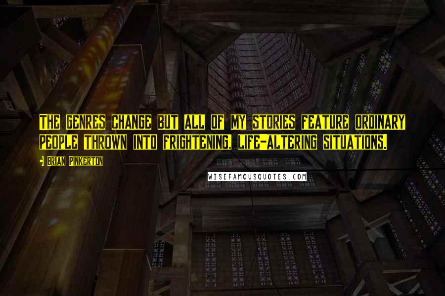 Brian Pinkerton Quotes: The genres change but all of my stories feature ordinary people thrown into frightening, life-altering situations.