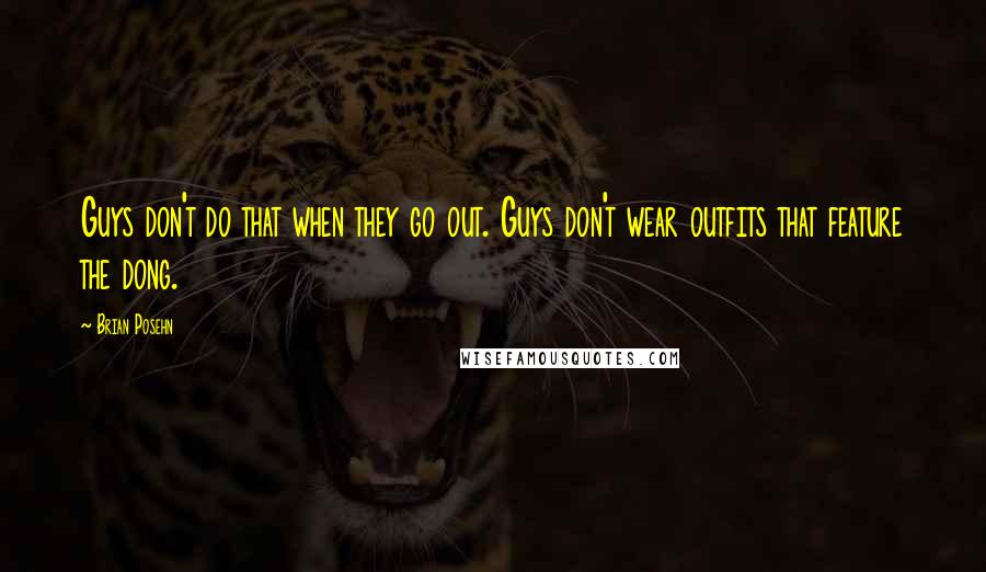 Brian Posehn Quotes: Guys don't do that when they go out. Guys don't wear outfits that feature the dong.