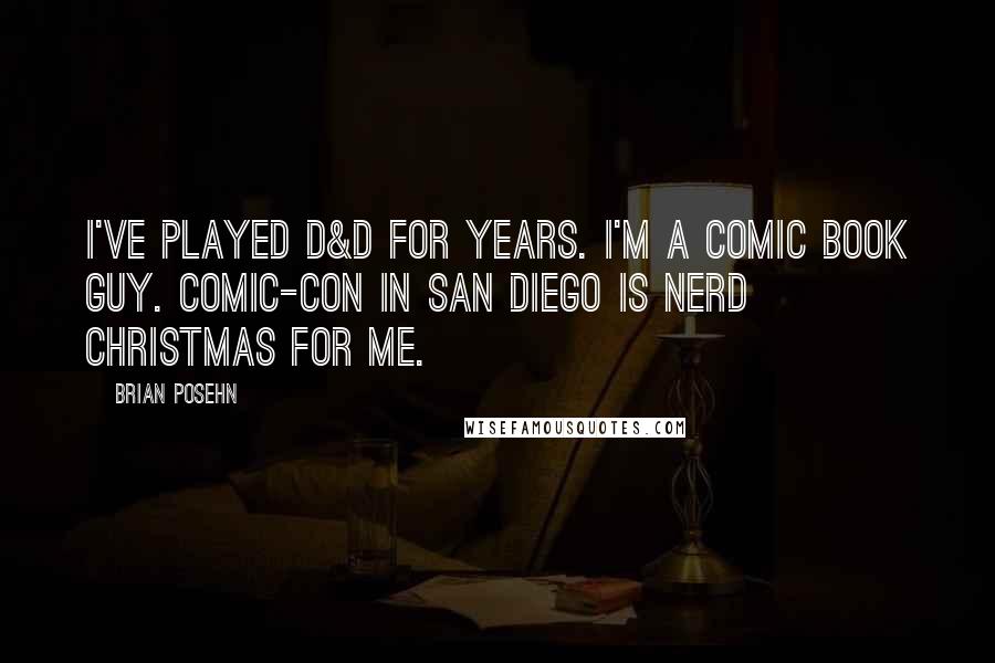 Brian Posehn Quotes: I've played D&D for years. I'm a comic book guy. Comic-Con in San Diego is nerd Christmas for me.
