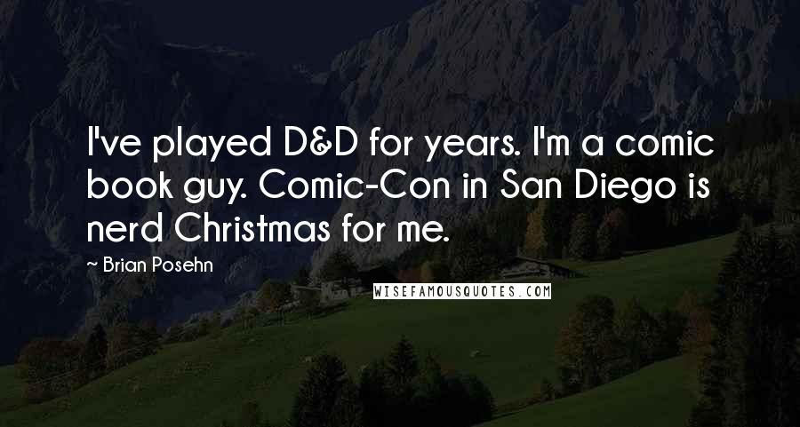 Brian Posehn Quotes: I've played D&D for years. I'm a comic book guy. Comic-Con in San Diego is nerd Christmas for me.