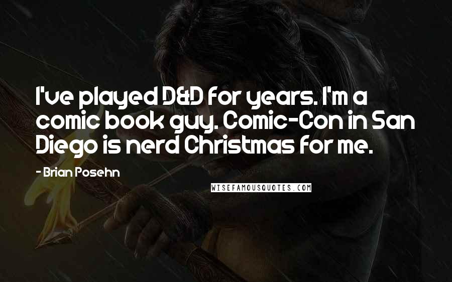 Brian Posehn Quotes: I've played D&D for years. I'm a comic book guy. Comic-Con in San Diego is nerd Christmas for me.