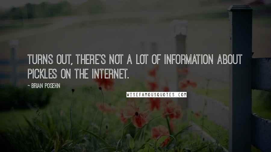 Brian Posehn Quotes: Turns out, there's not a lot of information about pickles on the Internet.