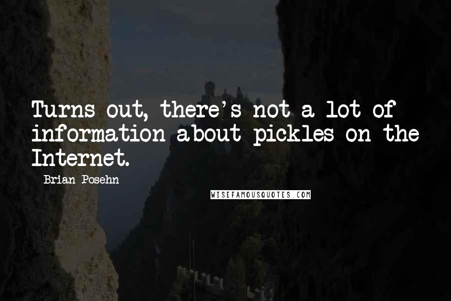 Brian Posehn Quotes: Turns out, there's not a lot of information about pickles on the Internet.