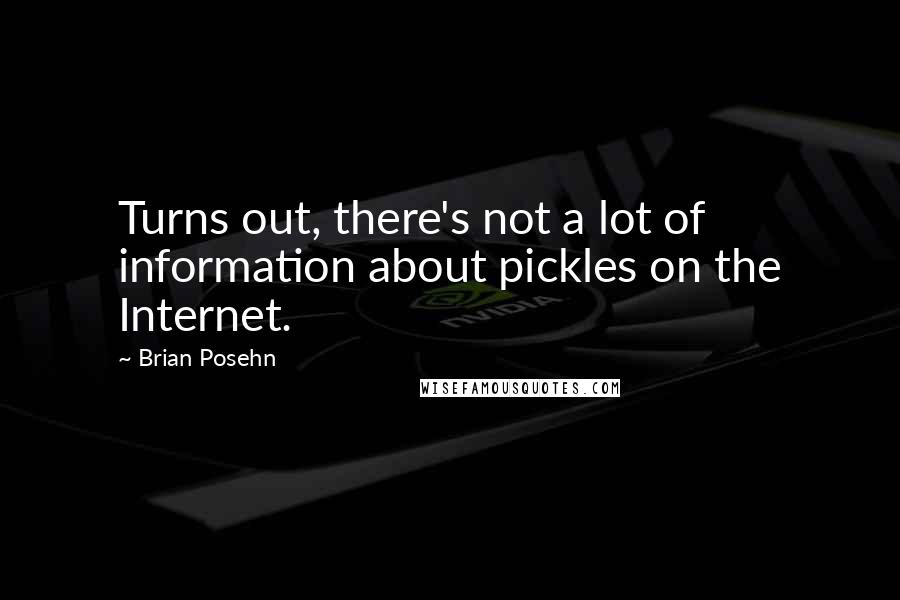 Brian Posehn Quotes: Turns out, there's not a lot of information about pickles on the Internet.