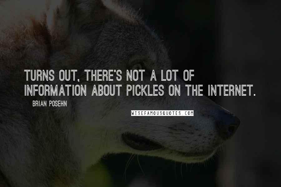 Brian Posehn Quotes: Turns out, there's not a lot of information about pickles on the Internet.