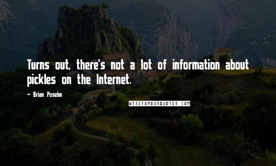 Brian Posehn Quotes: Turns out, there's not a lot of information about pickles on the Internet.