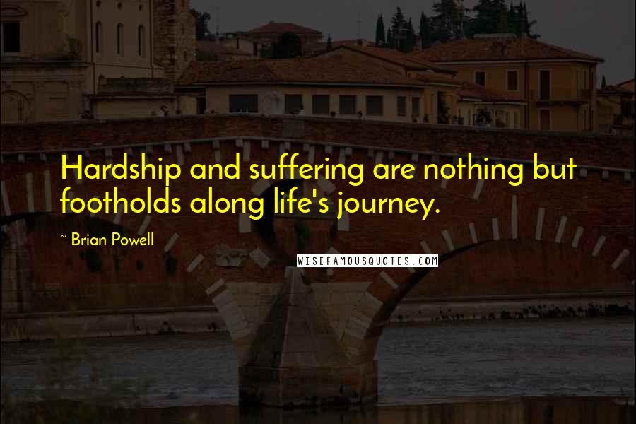 Brian Powell Quotes: Hardship and suffering are nothing but footholds along life's journey.