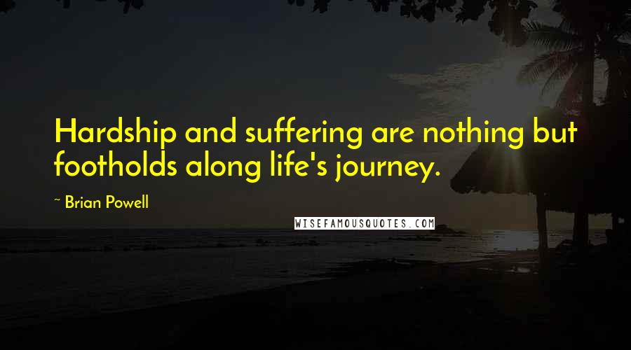 Brian Powell Quotes: Hardship and suffering are nothing but footholds along life's journey.