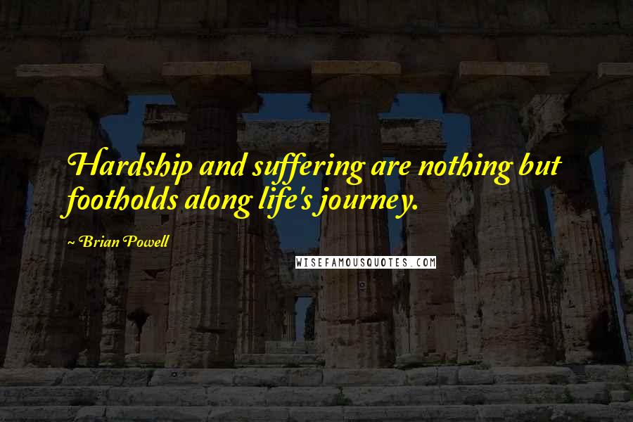 Brian Powell Quotes: Hardship and suffering are nothing but footholds along life's journey.