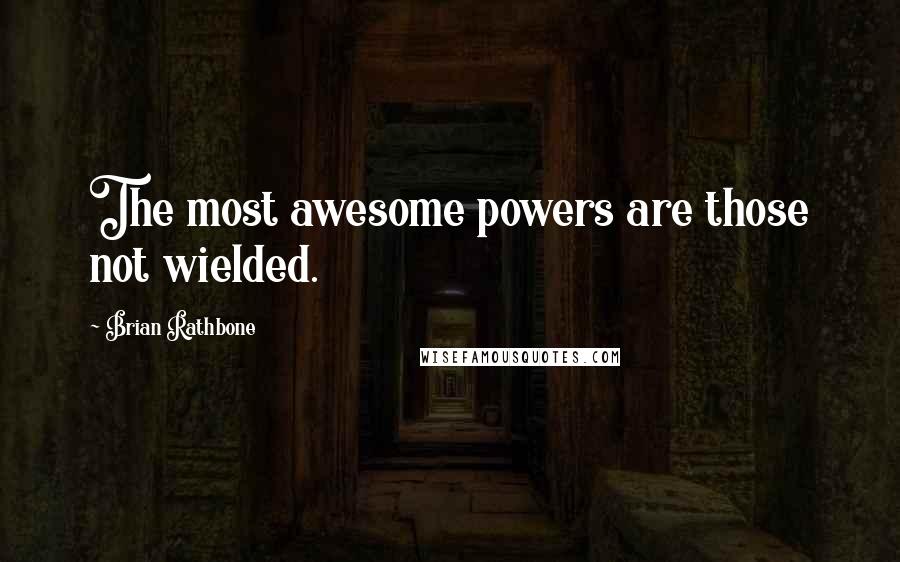 Brian Rathbone Quotes: The most awesome powers are those not wielded.