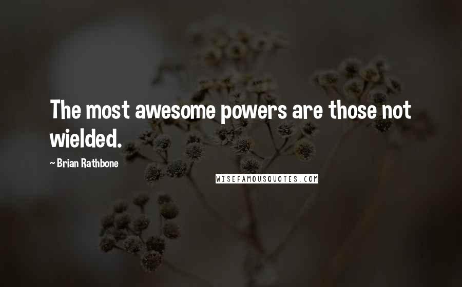 Brian Rathbone Quotes: The most awesome powers are those not wielded.