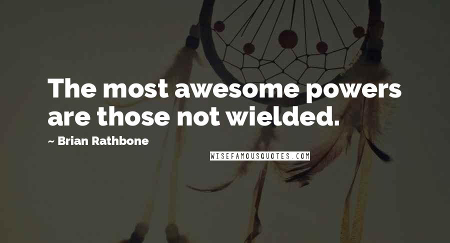 Brian Rathbone Quotes: The most awesome powers are those not wielded.