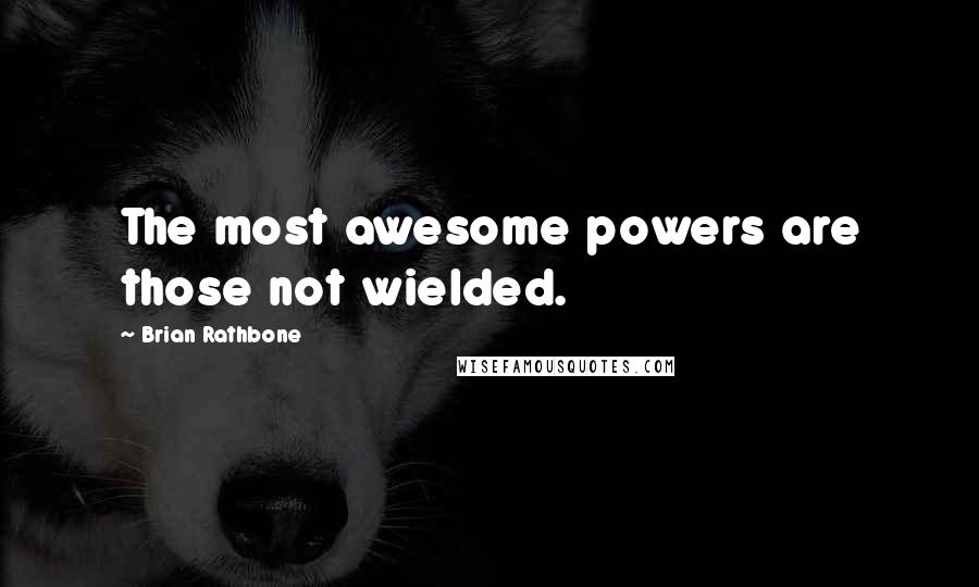 Brian Rathbone Quotes: The most awesome powers are those not wielded.