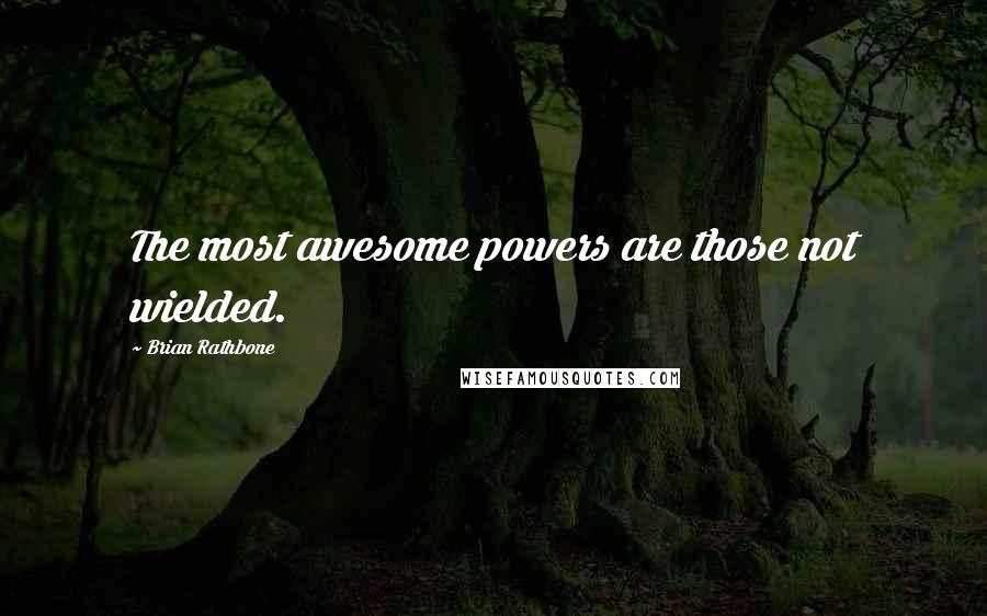 Brian Rathbone Quotes: The most awesome powers are those not wielded.