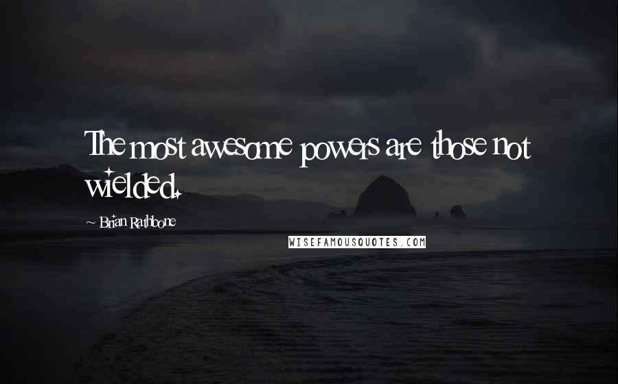 Brian Rathbone Quotes: The most awesome powers are those not wielded.