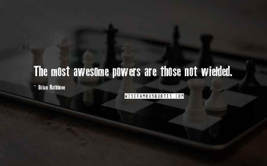 Brian Rathbone Quotes: The most awesome powers are those not wielded.