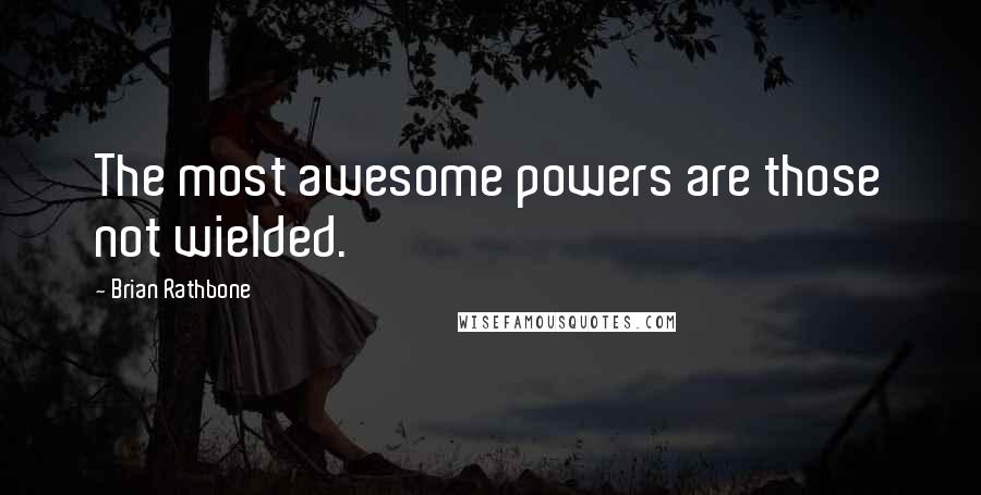 Brian Rathbone Quotes: The most awesome powers are those not wielded.