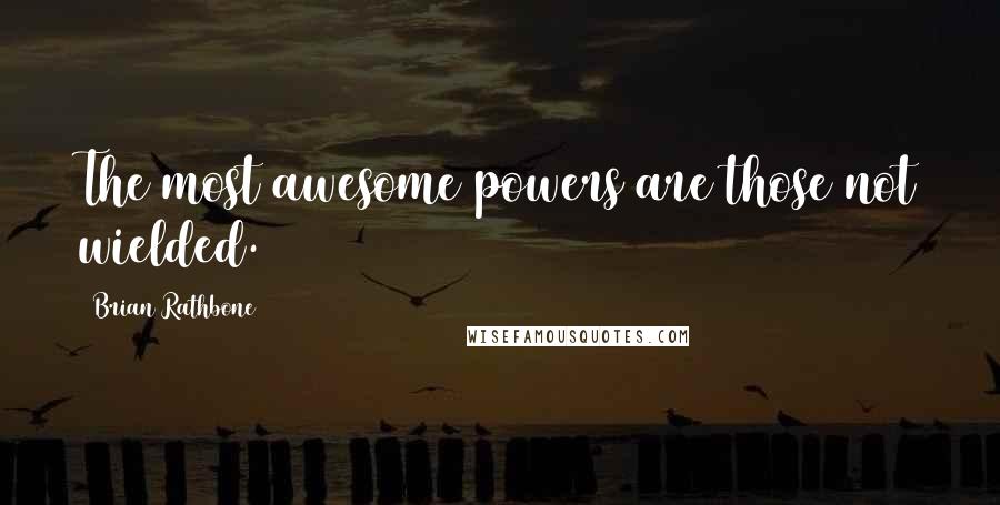 Brian Rathbone Quotes: The most awesome powers are those not wielded.