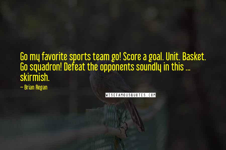 Brian Regan Quotes: Go my favorite sports team go! Score a goal. Unit. Basket. Go squadron! Defeat the opponents soundly in this ... skirmish.