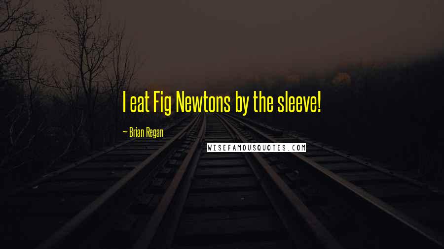 Brian Regan Quotes: I eat Fig Newtons by the sleeve!