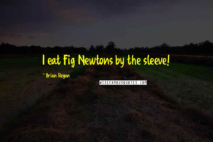 Brian Regan Quotes: I eat Fig Newtons by the sleeve!