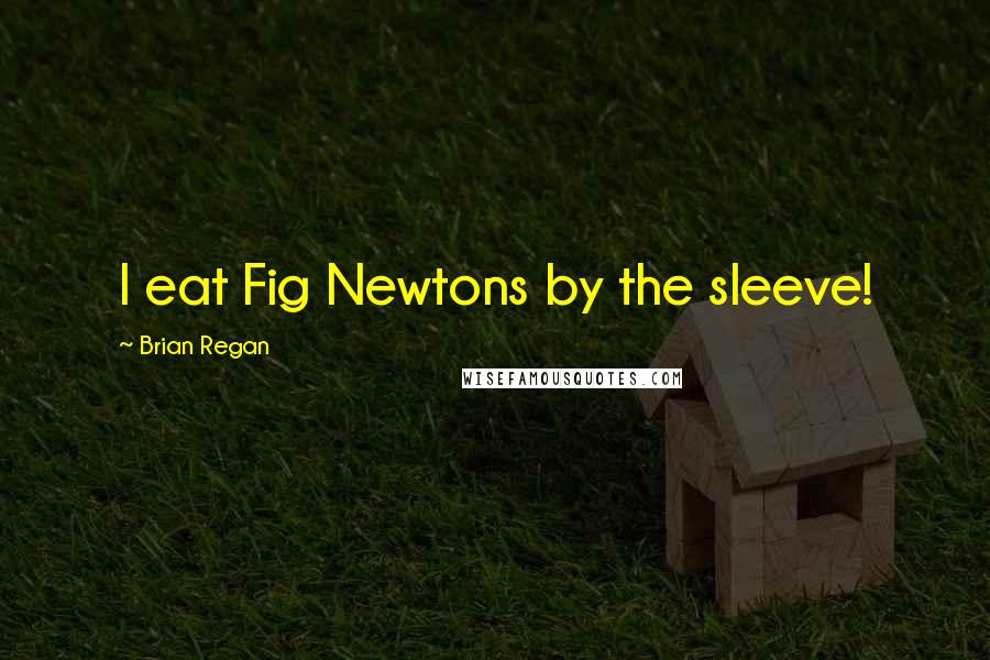 Brian Regan Quotes: I eat Fig Newtons by the sleeve!