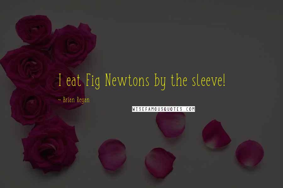 Brian Regan Quotes: I eat Fig Newtons by the sleeve!