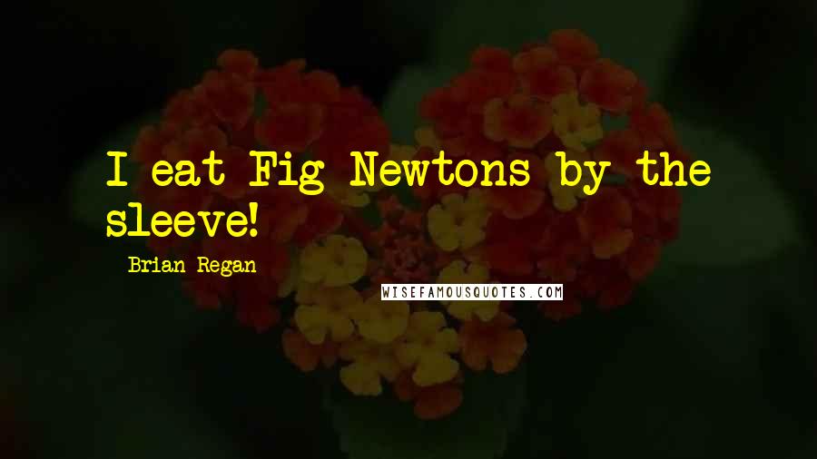 Brian Regan Quotes: I eat Fig Newtons by the sleeve!