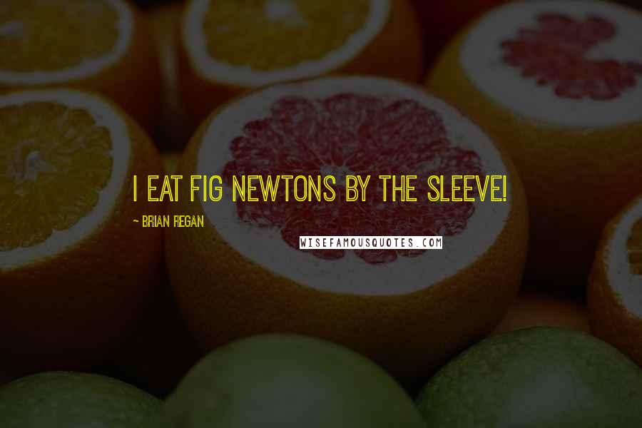 Brian Regan Quotes: I eat Fig Newtons by the sleeve!