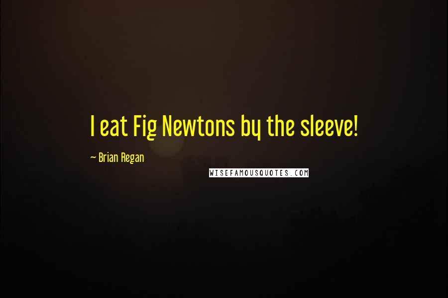 Brian Regan Quotes: I eat Fig Newtons by the sleeve!