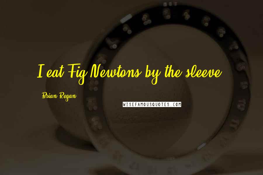 Brian Regan Quotes: I eat Fig Newtons by the sleeve!