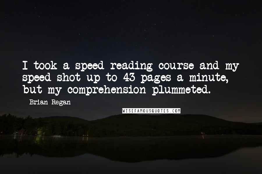 Brian Regan Quotes: I took a speed reading course and my speed shot up to 43 pages a minute, but my comprehension plummeted.
