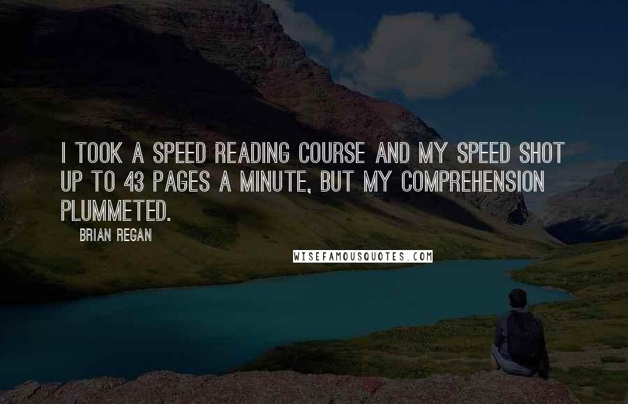 Brian Regan Quotes: I took a speed reading course and my speed shot up to 43 pages a minute, but my comprehension plummeted.