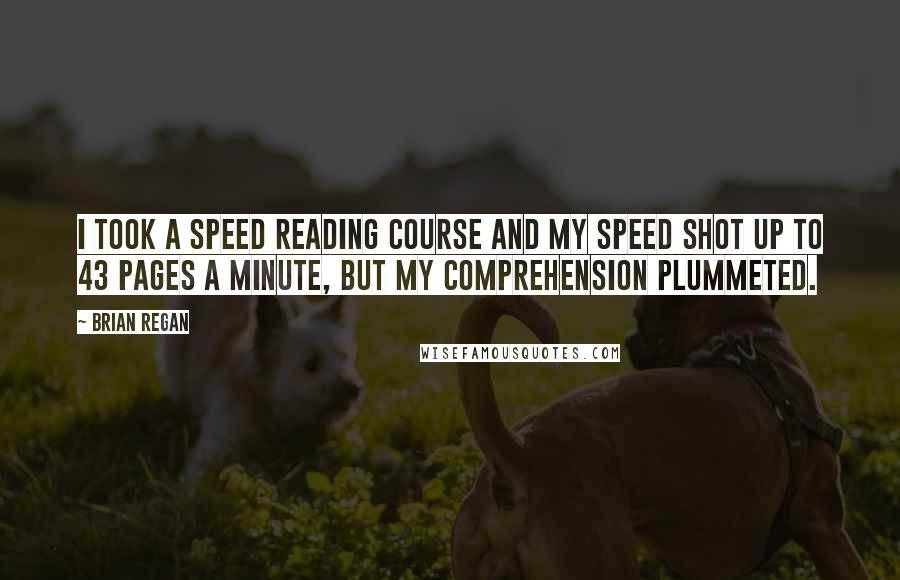 Brian Regan Quotes: I took a speed reading course and my speed shot up to 43 pages a minute, but my comprehension plummeted.