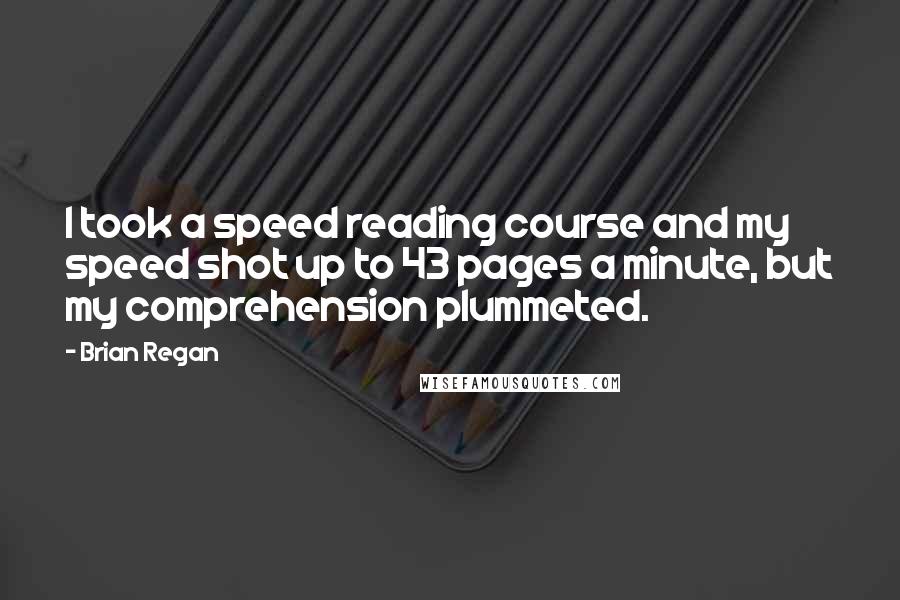 Brian Regan Quotes: I took a speed reading course and my speed shot up to 43 pages a minute, but my comprehension plummeted.