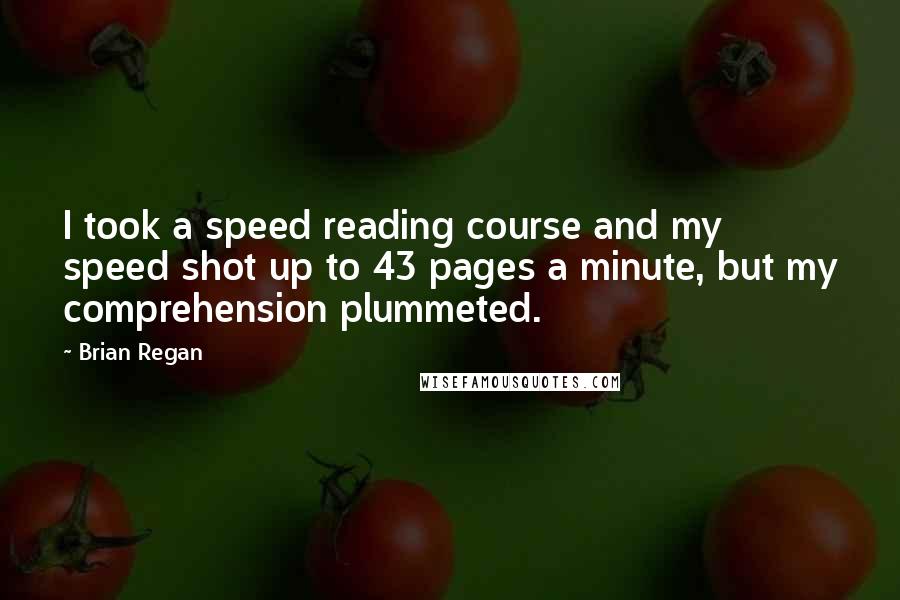 Brian Regan Quotes: I took a speed reading course and my speed shot up to 43 pages a minute, but my comprehension plummeted.