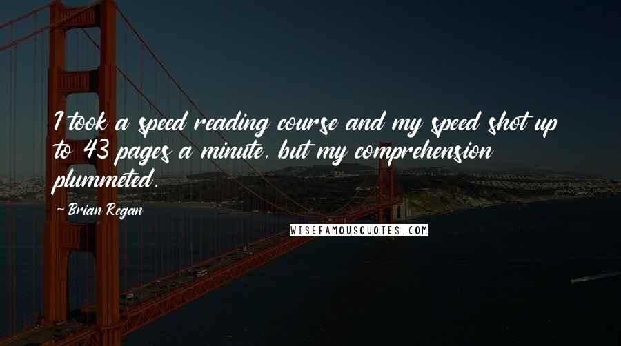 Brian Regan Quotes: I took a speed reading course and my speed shot up to 43 pages a minute, but my comprehension plummeted.