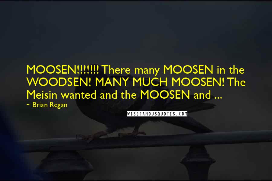 Brian Regan Quotes: MOOSEN!!!!!!! There many MOOSEN in the WOODSEN! MANY MUCH MOOSEN! The Meisin wanted and the MOOSEN and ...