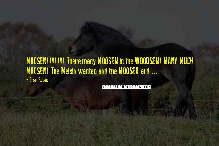 Brian Regan Quotes: MOOSEN!!!!!!! There many MOOSEN in the WOODSEN! MANY MUCH MOOSEN! The Meisin wanted and the MOOSEN and ...