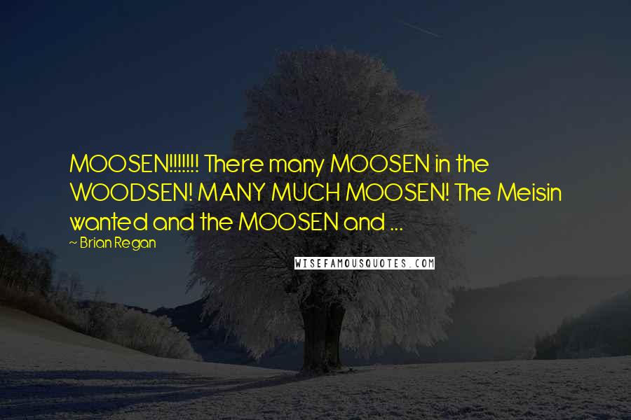 Brian Regan Quotes: MOOSEN!!!!!!! There many MOOSEN in the WOODSEN! MANY MUCH MOOSEN! The Meisin wanted and the MOOSEN and ...