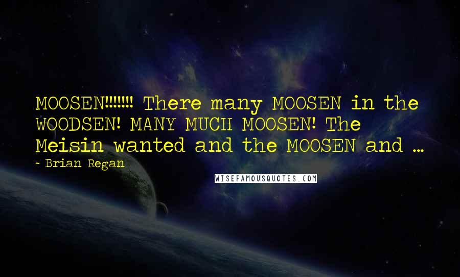 Brian Regan Quotes: MOOSEN!!!!!!! There many MOOSEN in the WOODSEN! MANY MUCH MOOSEN! The Meisin wanted and the MOOSEN and ...