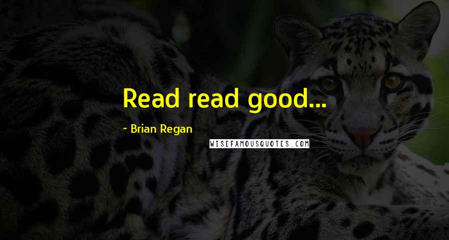 Brian Regan Quotes: Read read good...