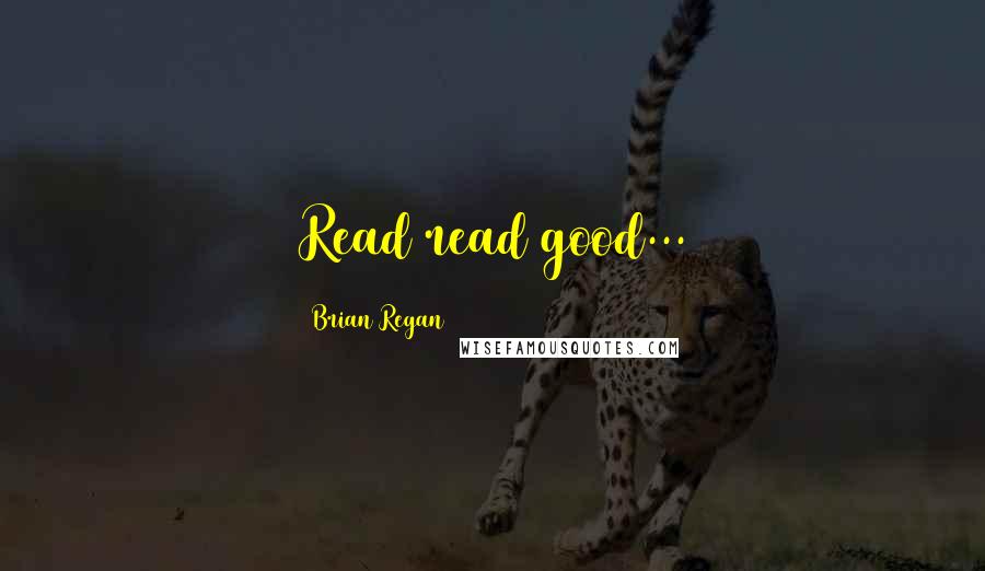 Brian Regan Quotes: Read read good...
