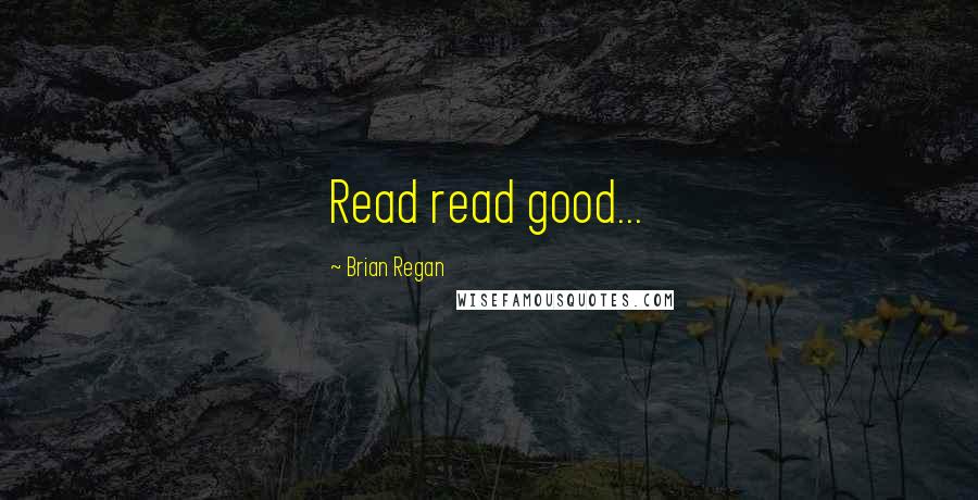 Brian Regan Quotes: Read read good...