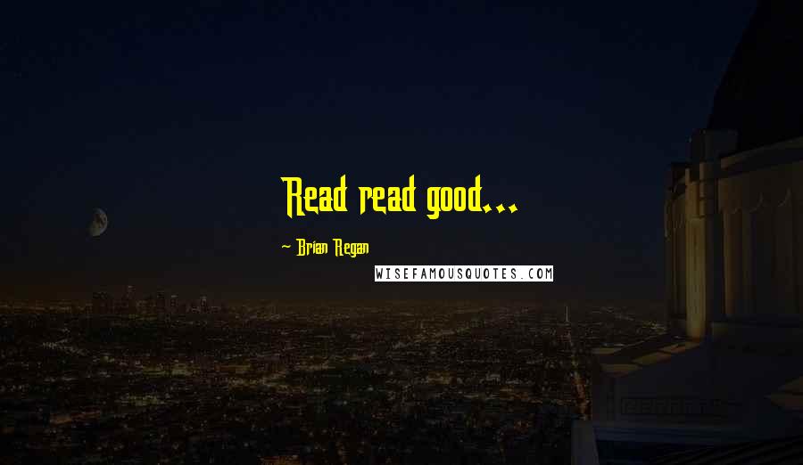 Brian Regan Quotes: Read read good...