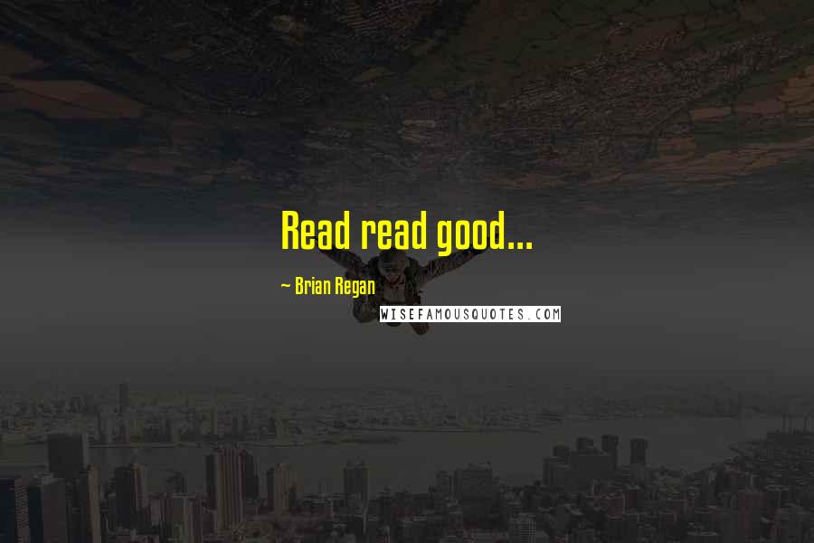 Brian Regan Quotes: Read read good...