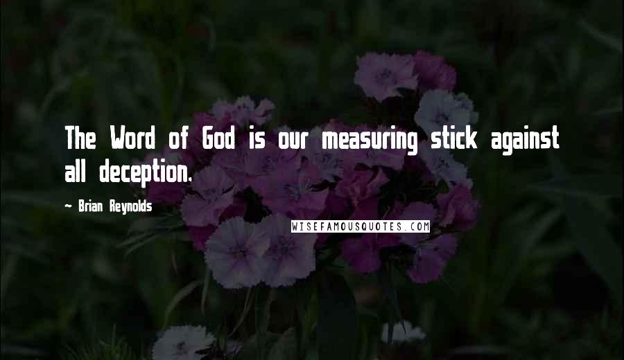 Brian Reynolds Quotes: The Word of God is our measuring stick against all deception.